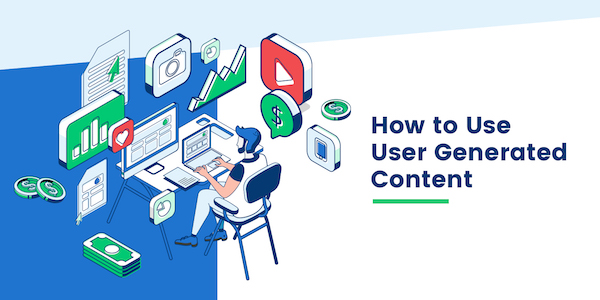 How to Leverage User-Generated Content (UGC) For Your Business