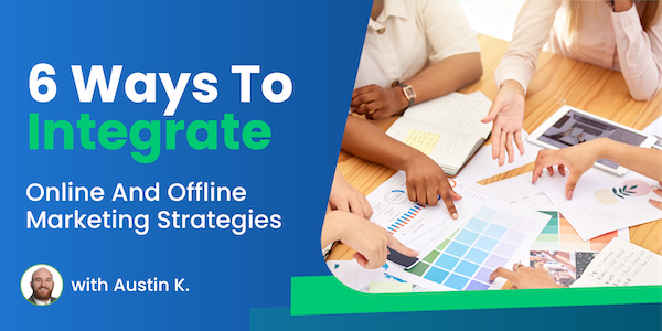 6 Ways to Integrate Offline and Online Marketing Strategies