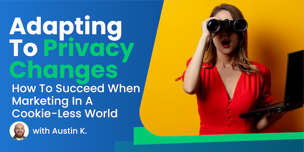 Adapting to Privacy Changes: How to Succeed When Marketing in a Cookie-less World