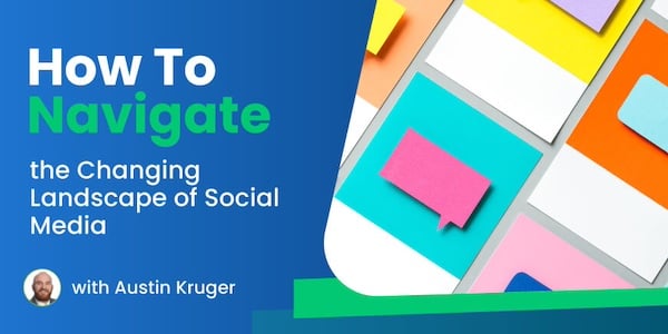 How to Navigate the Changing Landscape of Social Media