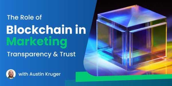 The Role of Blockchain in Marketing: Transparency and Trust